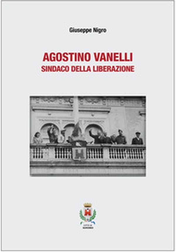 Agostino Vanelli. Sindaco della Liberazione - Librerie.coop