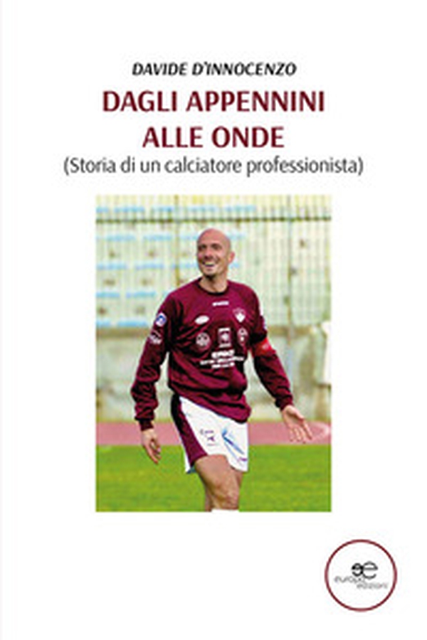 Dagli Appennini alle onde (Storia di un calciatore professionista) - Librerie.coop Dagli Appennini alle onde (Storia di un calciatore professionista) - Librerie.coop