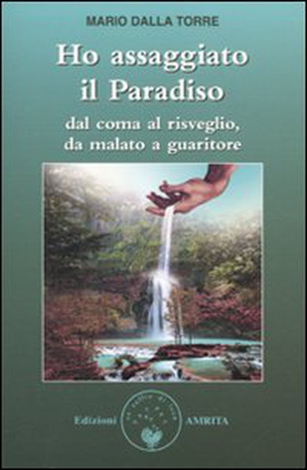 Ho assaggiato il paradiso. Dal coma al risveglio, da malato a guaritore - Librerie.coop Ho assaggiato il paradiso. Dal coma al risveglio, da malato a guaritore - Librerie.coop