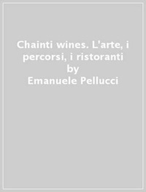 Chainti & wines. L'arte, i percorsi, i ristoranti - Librerie.coop Chainti & wines. L'arte, i percorsi, i ristoranti - Librerie.coop