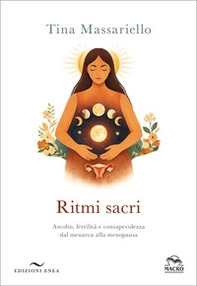 Ritmi sacri. Ascolto, fertilità e consapevolezza dal menarca alla menopausa - Librerie.coop