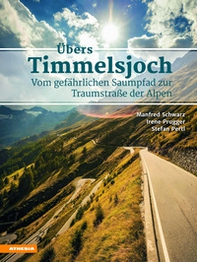 Übers Timmelsjoch. Vom gefährlichen Saumpfad zur Traumstraße der Alpen - Librerie.coop