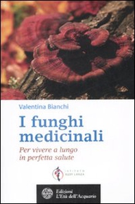 I funghi medicinali. Per vivere a lungo in perfetta salute - Librerie.coop