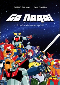 Go Nagai. Il padre dei super-robot - Librerie.coop Go Nagai. Il padre dei super-robot - Librerie.coop