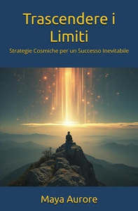 Trascendere i limiti. Strategie cosmiche per un successo inevitabile - Librerie.coop Trascendere i limiti. Strategie cosmiche per un successo inevitabile - Librerie.coop