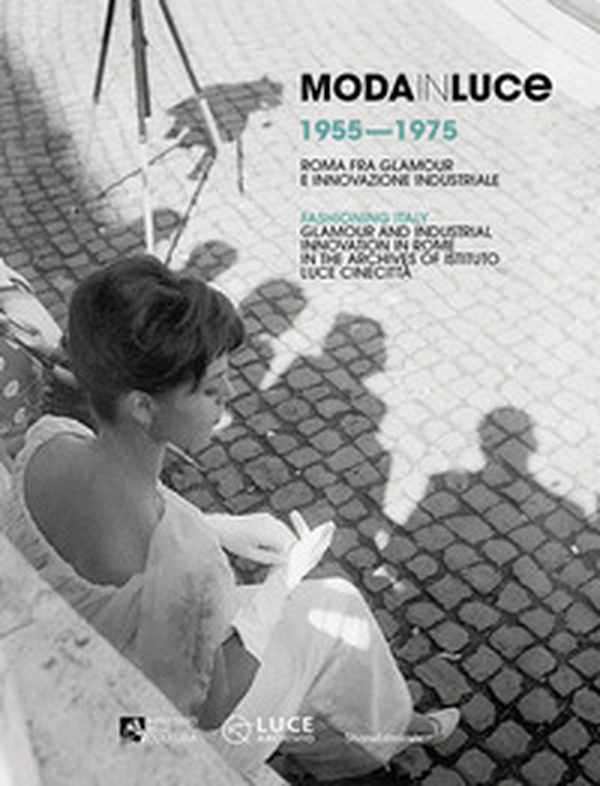 Moda in Luce 1955-1975. Roma fra glamour e innovazione industriale. Ediz. italiana e inglese - Librerie.coop