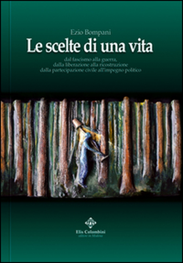 Le scelte di una vita. Dal fascismo alla guerra, dalla liberazione alla ricostruzione civile all'impegno politico - Librerie.coop Le scelte di una vita. Dal fascismo alla guerra, dalla liberazione alla ricostruzione civile all'impegno politico - Librerie.coop