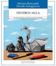 Dentro l'aula. Tecniche, metodologie e pratiche per gestire classi difficili - Librerie.coop