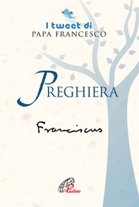 Preghiera. I tweet di papa Francesco - Librerie.coop Preghiera. I tweet di papa Francesco - Librerie.coop