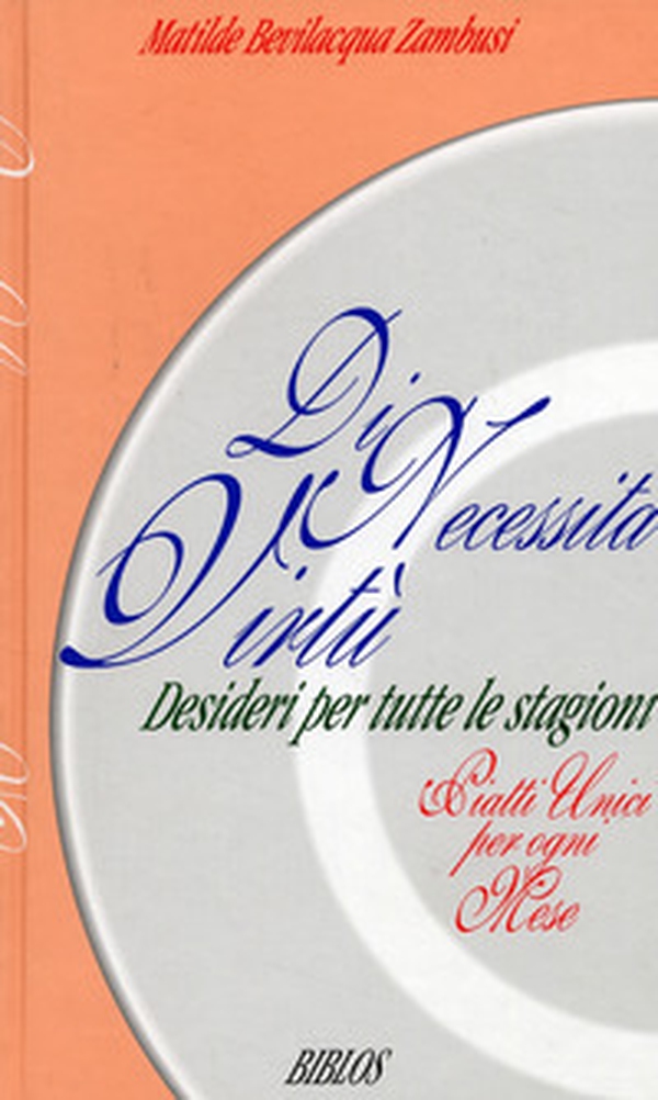 Di necessità virtù. Desideri per tutte le stagioni. Piatti unici per ogni mese - Librerie.coop Di necessità virtù. Desideri per tutte le stagioni. Piatti unici per ogni mese - Librerie.coop