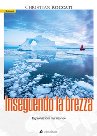 Inseguendo la brezza. Esplorazioni nel mondo - Librerie.coop Inseguendo la brezza. Esplorazioni nel mondo - Librerie.coop