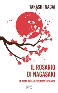Il rosario di Nagasaki. Un fiore nella desolazione atomica - Librerie.coop