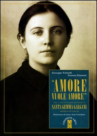 «Amore vuole amore». Vita, scitti ed eredità spirituale di santa Gemma Galgani, mistica di Lucca - Librerie.coop «Amore vuole amore». Vita, scitti ed eredità spirituale di santa Gemma Galgani, mistica di Lucca - Librerie.coop