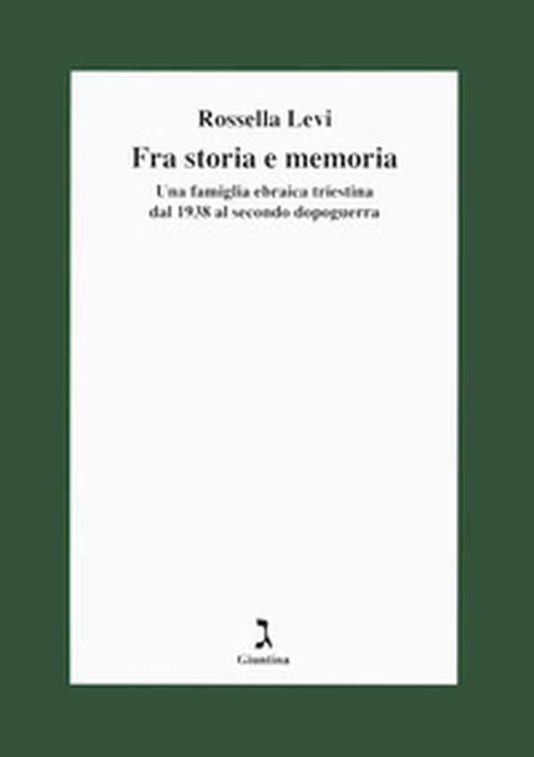 Fra storia e memoria. Una famiglia ebraica triestina dal 1938 al secondo dopoguerra - Librerie.coop Fra storia e memoria. Una famiglia ebraica triestina dal 1938 al secondo dopoguerra - Librerie.coop
