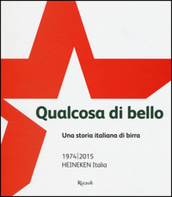 Qualcosa di bello. Una storia italiana di birra. 1974-2015 Heineken Italia - Librerie.coop Qualcosa di bello. Una storia italiana di birra. 1974-2015 Heineken Italia - Librerie.coop