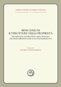Beni comuni e strutture delle proprietà. Dinamiche e conflitti in area toscana fra basso Medioevo ed età contemporanea - Librerie.coop
