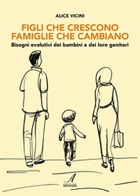 Figli che crescono famiglie che cambiano. Bisogni evolutivi dei bambini e dei loro genitori - Librerie.coop