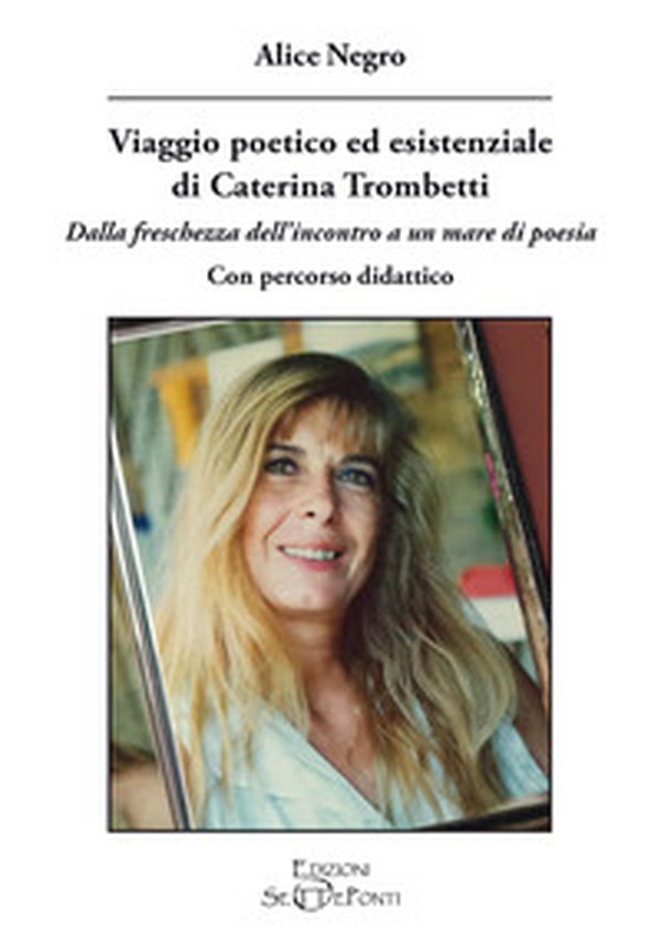 Viaggio poetico ed esistenziale di Caterina Trombetti. Dalla freschezza dell'incontro a un mare di poesia. Con percorso didattico - Librerie.coop Viaggio poetico ed esistenziale di Caterina Trombetti. Dalla freschezza dell'incontro a un mare di poesia. Con percorso didattico - Librerie.coop