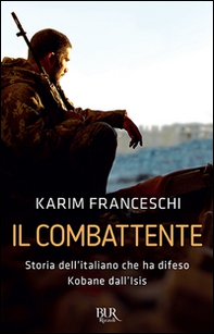 Il combattente. Storia dell'italiano che ha difeso Kobane dall'Isis - Librerie.coop