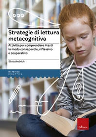 Strategie di lettura metacognitiva. Attività per comprendere i testi in modo consapevole, riflessivo e cooperativo - Librerie.coop