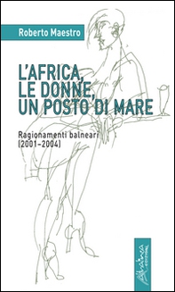 L'Africa, le donne, un posto di mare. Ragionamenti balneari (2001-2004) - Librerie.coop L'Africa, le donne, un posto di mare. Ragionamenti balneari (2001-2004) - Librerie.coop
