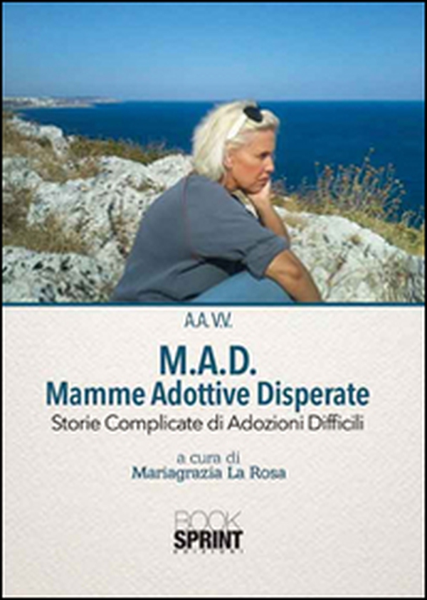 M.A.D. Mamme Adottive Disperate. Storie complicate di adozioni difficili - Librerie.coop M.A.D. Mamme Adottive Disperate. Storie complicate di adozioni difficili - Librerie.coop
