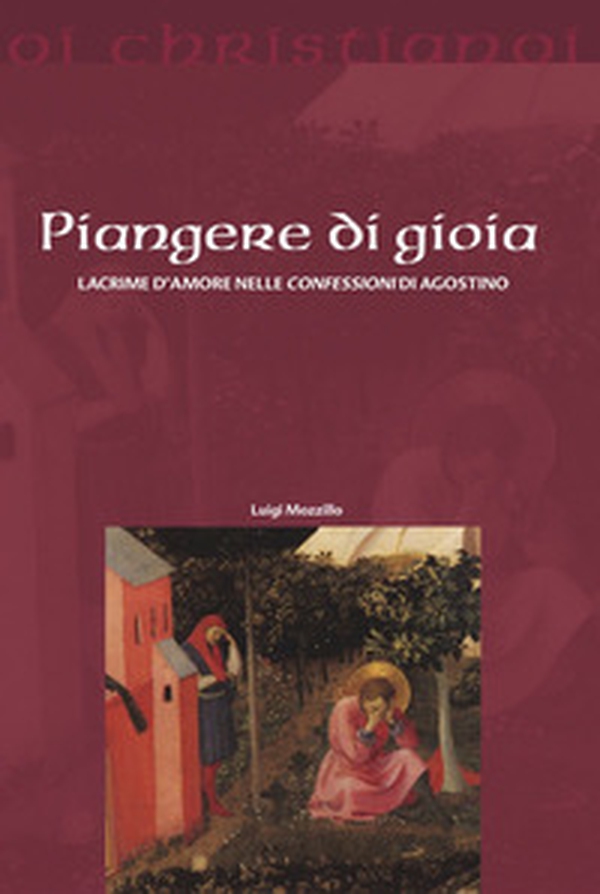 Piangere di gioia. Lacrime d'amore nelle «Confessioni» di Agostino - Librerie.coop Piangere di gioia. Lacrime d'amore nelle «Confessioni» di Agostino - Librerie.coop