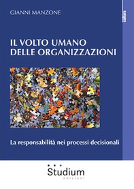 Il volto umano delle organizzazioni. La responsabilità nei processi decisionali - Librerie.coop Il volto umano delle organizzazioni. La responsabilità nei processi decisionali - Librerie.coop