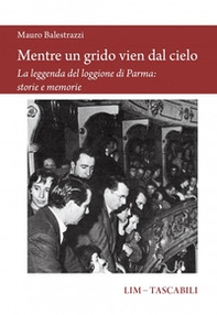 Mentre un grido vien dal cielo. La leggenda del loggione di Parma: storie e memorie - Librerie.coop Mentre un grido vien dal cielo. La leggenda del loggione di Parma: storie e memorie - Librerie.coop