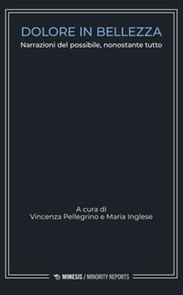 Dolore in bellezza. Narrazioni del possibile, nonostante tutto - Librerie.coop Dolore in bellezza. Narrazioni del possibile, nonostante tutto - Librerie.coop