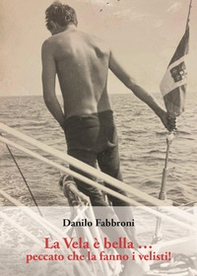 La vela è bella. Peccato che la fanno i velisti! - Librerie.coop La vela è bella. Peccato che la fanno i velisti! - Librerie.coop