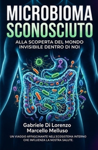 Microbioma sconosciuto. Alla scoperta del mondo invisibile dentro di noi - Librerie.coop