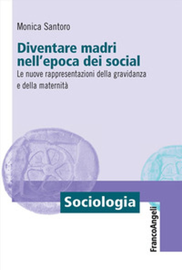 Diventare madri nell'epoca dei social. Le nuove rappresentazioni della gravidanza e della maternità - Librerie.coop Diventare madri nell'epoca dei social. Le nuove rappresentazioni della gravidanza e della maternità - Librerie.coop