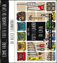 Come fare... tutti i lavori di casa. Autocostruzione, manutenzione, riuso e riciclo creativo - Librerie.coop
