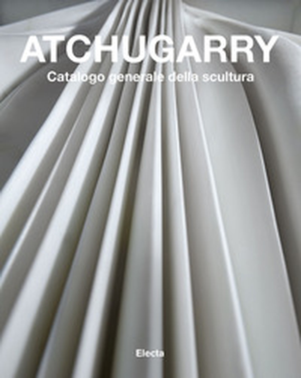 Atchugarry. Catalogo generale della scultura - Librerie.coop Atchugarry. Catalogo generale della scultura - Librerie.coop