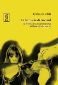La farmacia di Godard. La conoscenza cinematografica della vita (della morte) - Librerie.coop La farmacia di Godard. La conoscenza cinematografica della vita (della morte) - Librerie.coop