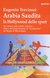 Arabia Saudita. Hollywood dello sport. Sci, tennis, golf, calcio, atletica... Fino a dove può arrivae la «rivoluzione» del Regno di Bin Salman - Librerie.coop