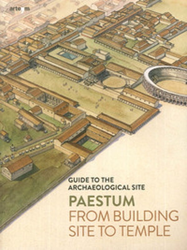 Paestum. From building site to temple. Guide to the archaeological site - Librerie.coop Paestum. From building site to temple. Guide to the archaeological site - Librerie.coop