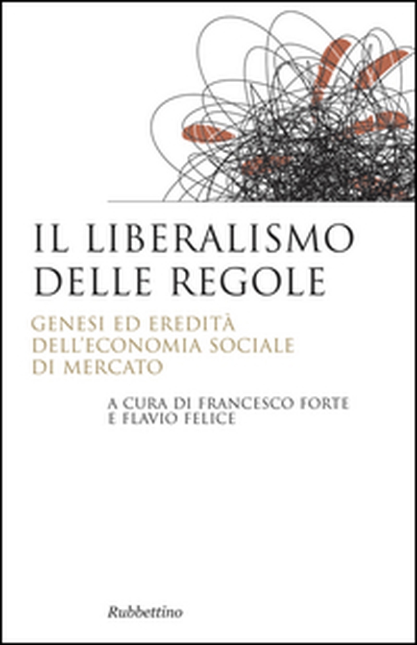 Il liberalismo delle regole. Genesi ed eredità dell'economia sociale di mercato - Librerie.coop Il liberalismo delle regole. Genesi ed eredità dell'economia sociale di mercato - Librerie.coop