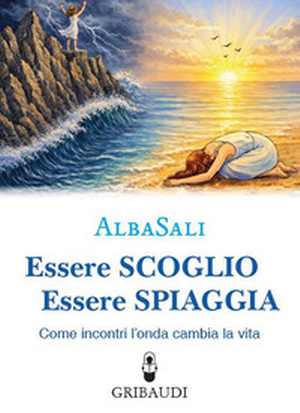 Essere scoglio essere spiaggia. Come incontri l'onda che cambia la vita - Librerie.coop