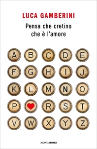 Pensa che cretino che è l'amore - Librerie.coop
