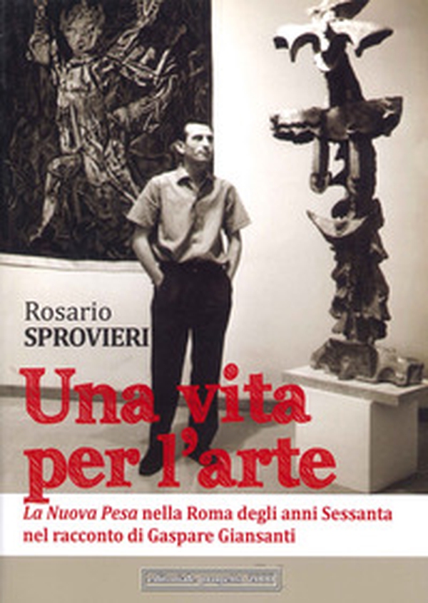Una vita per l'arte. La Nuova Pesa nella Roma degli anni Sessanta nel racconto di Gaspare Giansanti - Librerie.coop Una vita per l'arte. La Nuova Pesa nella Roma degli anni Sessanta nel racconto di Gaspare Giansanti - Librerie.coop