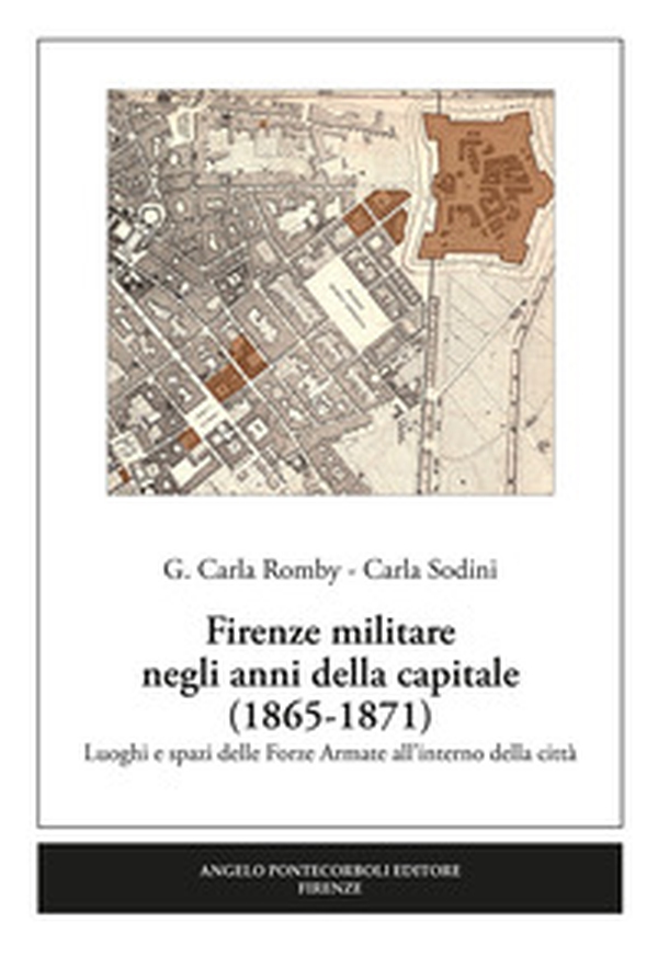 Firenze militare negli anni della capitale (1865-1871). Luoghi e spazi delle Forze Armate all'interno della città - Librerie.coop Firenze militare negli anni della capitale (1865-1871). Luoghi e spazi delle Forze Armate all'interno della città - Librerie.coop