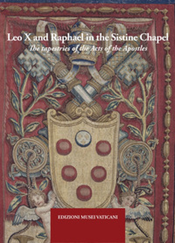 Leo X and Raphael in the Sistine Chapel. The tapestries of the Acts of the Apostles - Librerie.coop Leo X and Raphael in the Sistine Chapel. The tapestries of the Acts of the Apostles - Librerie.coop