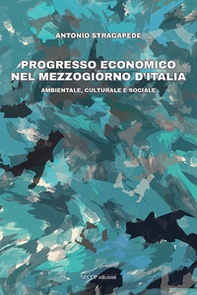 Progresso economico nel Mezzogiorno d'Italia. Ambientale, culturale e sociale - Librerie.coop