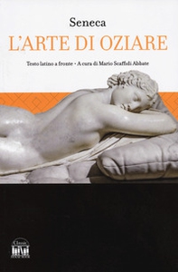 L'arte di oziare. Testo latino a fronte - Librerie.coop L'arte di oziare. Testo latino a fronte - Librerie.coop