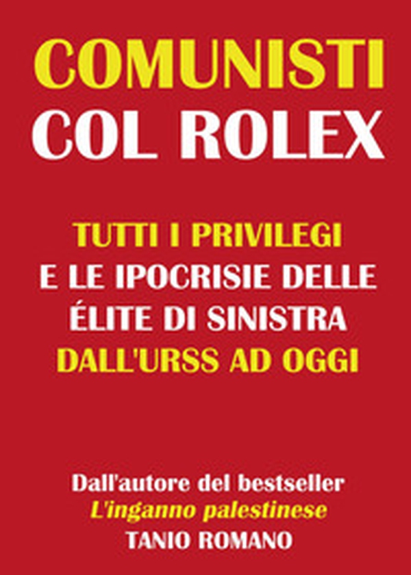 Comunisti col Rolex. Tutti i privilegi e le ipocrisie delle élite di sinistra dall'URSS ad oggi - Librerie.coop