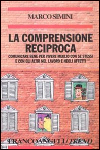 La comprensione reciproca. Comunicare bene per vivere meglio con se stessi e con gli altri nel lavoro e negli affetti - Librerie.coop