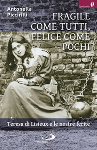 Fragile come tutti, felice come pochi. Teresa di Lisieux e le nostre ferite - Librerie.coop Fragile come tutti, felice come pochi. Teresa di Lisieux e le nostre ferite - Librerie.coop