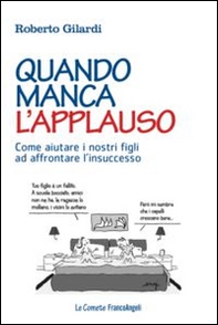 Quando manca l'applauso. Come aiutare i nostri figli ad affrontare l'insuccesso - Librerie.coop